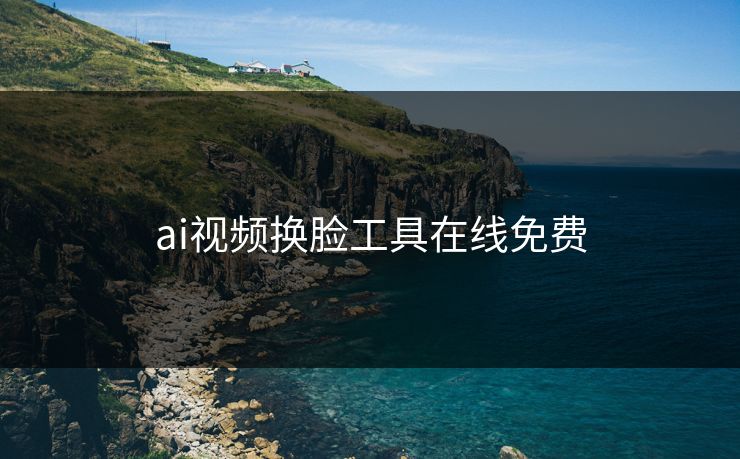 ai视频换脸工具在线免费